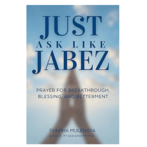 JUST ASK LIKE JABEZ: Prayer For Breakthrough, Blessing And Betterment
