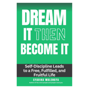 DREAM IT THEN BECOME IT : Self-Discipline Leads To A Free, Fulfilled, And Fruitful Life